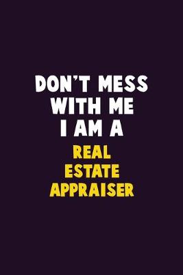 Book cover for Don't Mess With Me, I Am A Real Estate Appraiser