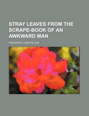 Book cover for Stray Leaves from the Scrape-Book of an Awkward Man