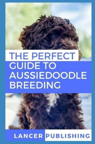 Cover of The Perfect Guide To Aussiedoodle breeding