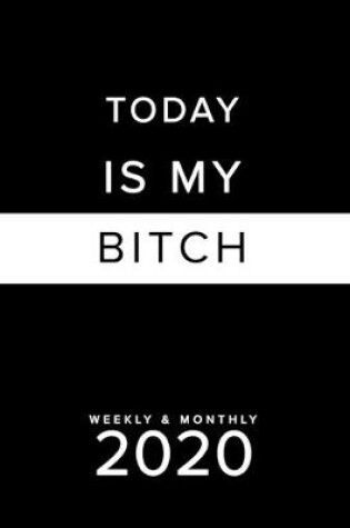 Cover of Today Is My Bitch Weekly & Monthly 2020