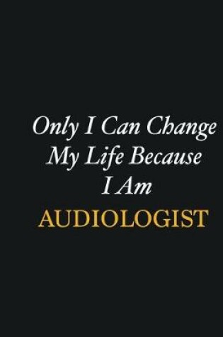 Cover of Only I Can Change My Life Because I Am Audiologist