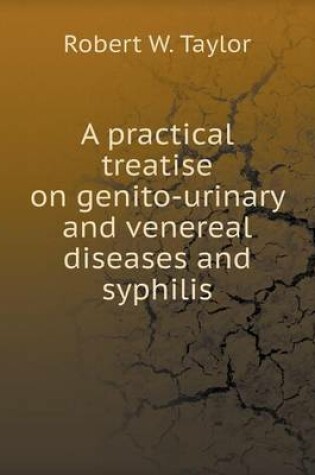 Cover of A practical treatise on genito-urinary and venereal diseases and syphilis