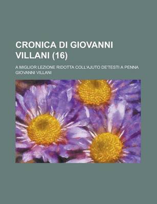 Book cover for Cronica Di Giovanni Villani; A Miglior Lezione Ridotta Coll'ajuto de'Testi a Penna (16 )