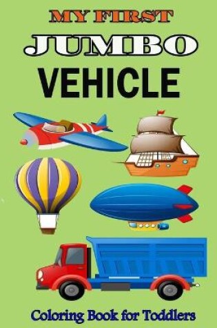 Cover of My First Jumbo Vehicle Coloring Book for Toddlers