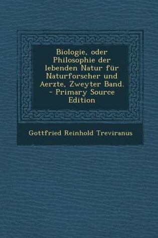 Cover of Biologie, Oder Philosophie Der Lebenden Natur Fur Naturforscher Und Aerzte, Zweyter Band. - Primary Source Edition