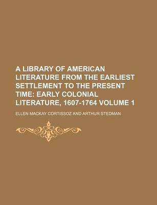 Book cover for A Library of American Literature from the Earliest Settlement to the Present Time; Early Colonial Literature, 1607-1764 Volume 1