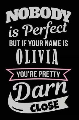 Cover of Nobody Is Perfect But If Your Name Is Olivia You're Pretty Darn Close