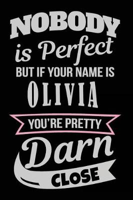 Book cover for Nobody Is Perfect But If Your Name Is Olivia You're Pretty Darn Close