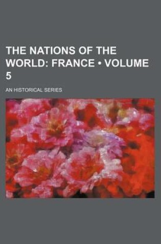 Cover of The Nations of the World (Volume 5); France. an Historical Series