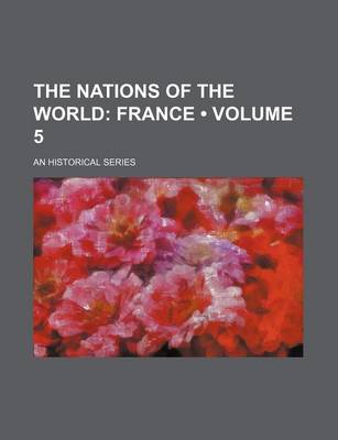 Book cover for The Nations of the World (Volume 5); France. an Historical Series