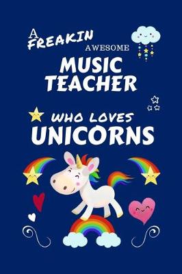 Book cover for A Freakin Awesome Music Teacher Who Loves Unicorns