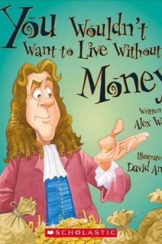 Cover of You Wouldn't Want to Live Without Money! (You Wouldn't Want to Live Without...)