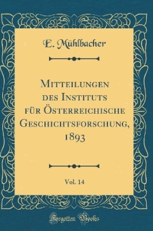 Cover of Mitteilungen Des Instituts Fur OEsterreichische Geschichtsforschung, 1893, Vol. 14 (Classic Reprint)