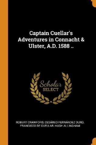 Cover of Captain Cuellar's Adventures in Connacht & Ulster, A.D. 1588 ..