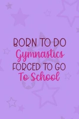 Cover of Born To Do Gymnastics Forced To Go To School