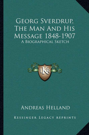 Cover of Georg Sverdrup, the Man and His Message 1848-1907