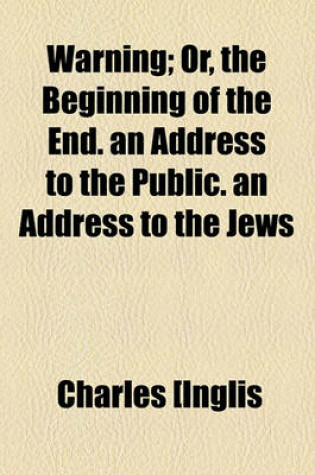 Cover of Warning; Or, the Beginning of the End. an Address to the Public. an Address to the Jews