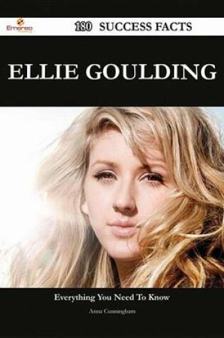 Cover of Ellie Goulding 180 Success Facts - Everything You Need to Know about Ellie Goulding