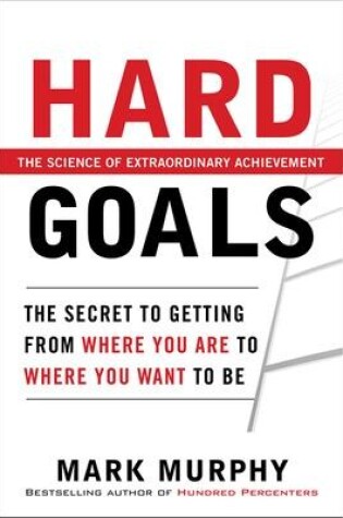 Cover of Hard Goals : The Secret to Getting from Where You Are to Where You Want to Be