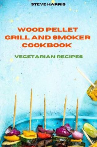 Cover of Wood Pellet Smoker Cookbook 2021 Vegetarian Recipes