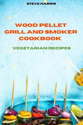 Book cover for Wood Pellet Smoker Cookbook 2021 Vegetarian Recipes
