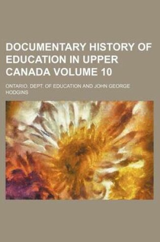 Cover of Documentary History of Education in Upper Canada Volume 10