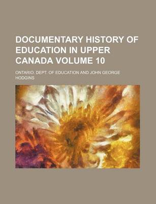 Book cover for Documentary History of Education in Upper Canada Volume 10