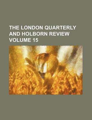 Book cover for The London Quarterly and Holborn Review Volume 15