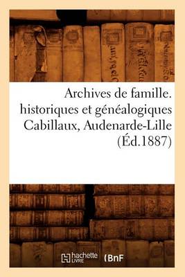 Book cover for Archives de Famille. Historiques Et Genealogiques Cabillaux, Audenarde-Lille (Ed.1887)