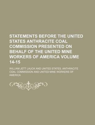 Book cover for Statements Before the United States Anthracite Coal Commission Presented on Behalf of the United Mine Workers of America Volume 14-15