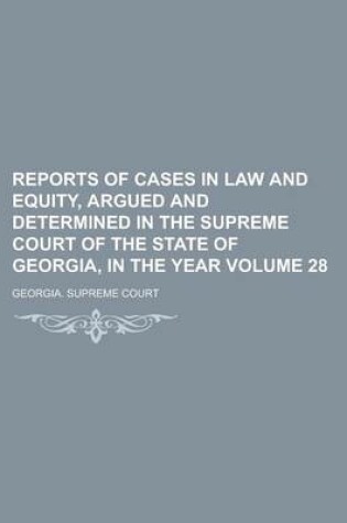 Cover of Reports of Cases in Law and Equity, Argued and Determined in the Supreme Court of the State of Georgia, in the Year Volume 28