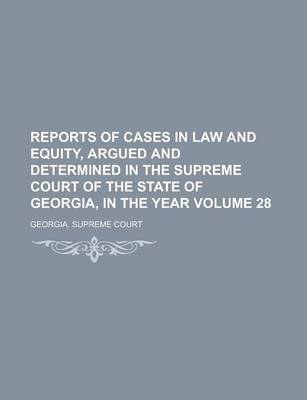 Book cover for Reports of Cases in Law and Equity, Argued and Determined in the Supreme Court of the State of Georgia, in the Year Volume 28