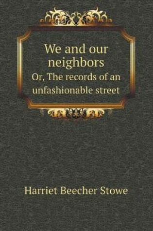 Cover of We and our neighbors Or, The records of an unfashionable street