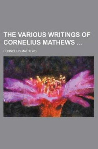 Cover of The Various Writings of Cornelius Mathews