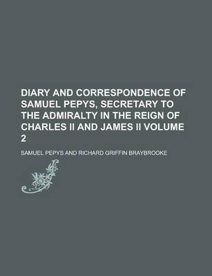 Book cover for Diary and Correspondence of Samuel Pepys, Secretary to the Admiralty in the Reign of Charles II and James II Volume 2