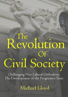 Book cover for The Revolution of Civil Society. Challenging Neo-Liberal Orthodoxy: the Development of the Progressive State