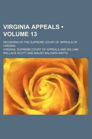 Cover of Virginia Appeals (Volume 13); Decisions of the Supreme Court of Appeals of Virginia