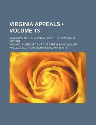 Book cover for Virginia Appeals (Volume 13); Decisions of the Supreme Court of Appeals of Virginia