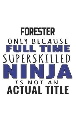 Book cover for Forester Only Because Full Time Superskilled Ninja Is Not An Actual Title