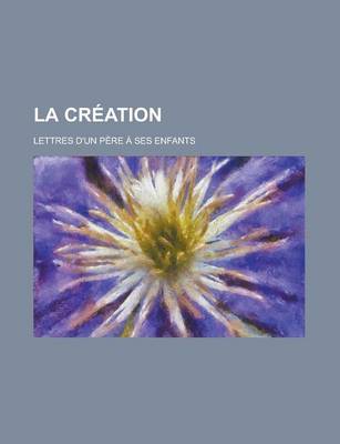 Book cover for La Creation; Lettres D'Un Pere a Ses Enfants