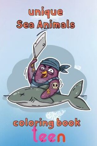 Cover of Unique Sea Animals Coloring Book Teen