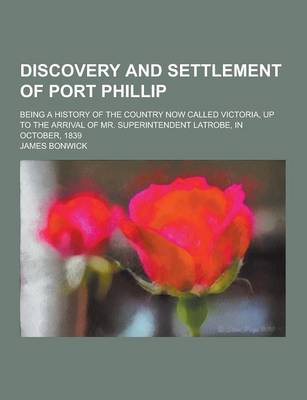 Book cover for Discovery and Settlement of Port Phillip; Being a History of the Country Now Called Victoria, Up to the Arrival of Mr. Superintendent Latrobe, in Octo