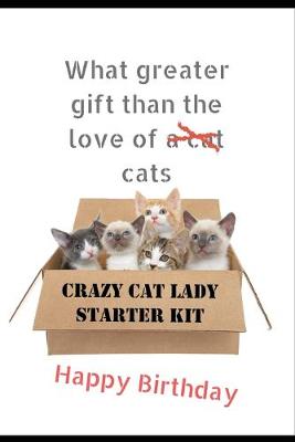 Book cover for What Greater Gift Than The Love Of Cats. Crazy Cat Lady Starter Kit. HAPPY BIRTHDAY