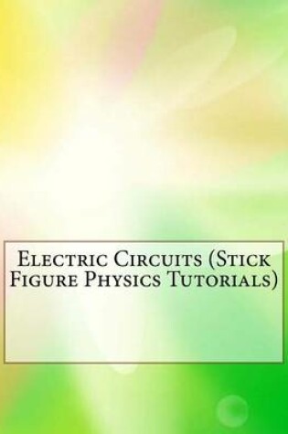 Cover of Electric Circuits (Stick Figure Physics Tutorials)