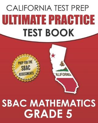 Book cover for CALIFORNIA TEST PREP Ultimate Practice Test Book SBAC Mathematics Grade 5