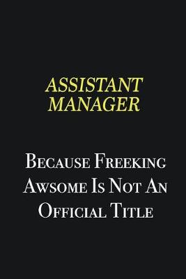 Book cover for Assistant Manager because freeking awsome is not an official title