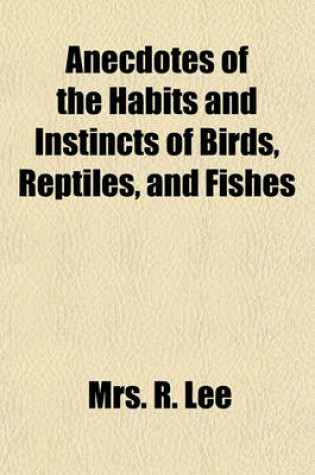 Cover of Anecdotes of the Habits and Instincts of Birds, Reptiles, and Fishes