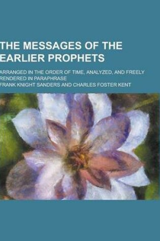 Cover of The Messages of the Earlier Prophets; Arranged in the Order of Time, Analyzed, and Freely Rendered in Paraphrase