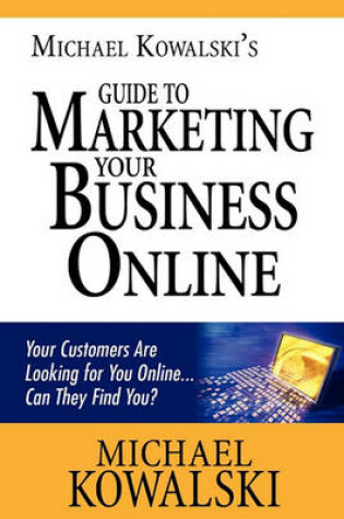 Cover of Michael Kowalski's Guide to Marketing Your Business Online