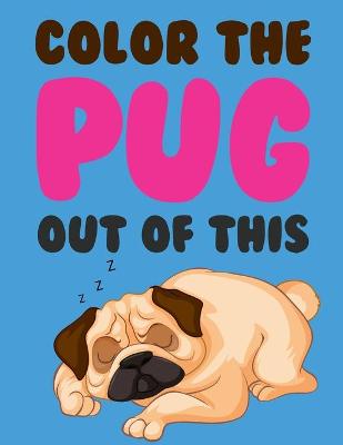 Book cover for Color The Pug Out Of This